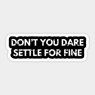 Don’t you dare settle for fine Sticker